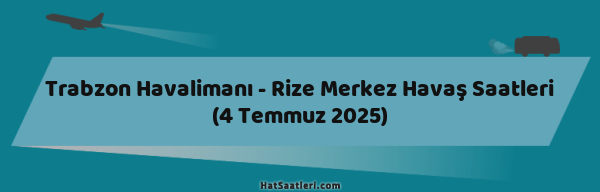 Trabzon Havalimanı - Rize Merkez Havaş Saatleri (4 Temmuz 2025)